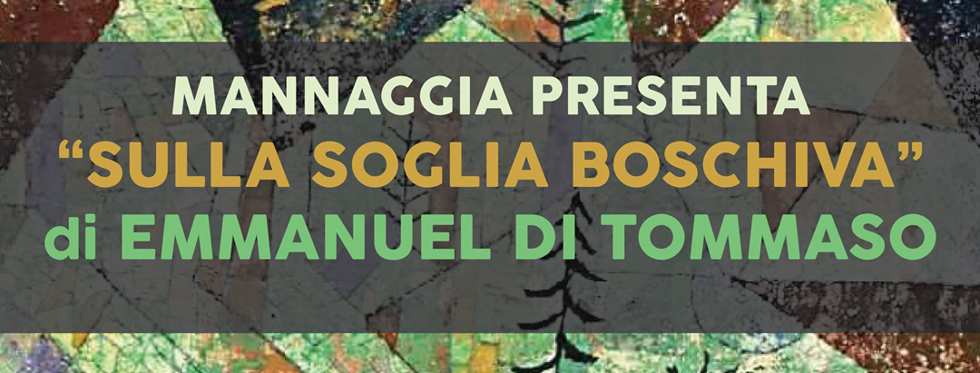 Mannaggia presenta “Sulla soglia boschiva” – Emmanuel Di Tommaso